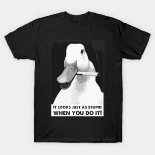 It Looks Just As Stupid When You Do It! T-Shirt